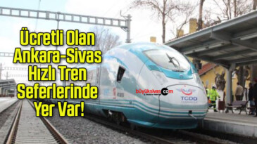 Ücretli Olan Ankara-Sivas Hızlı Tren Seferlerinde Yer Var!