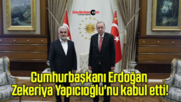 Cumhurbaşkanı Erdoğan Zekeriya Yapıcıoğlu’nu kabul etti!