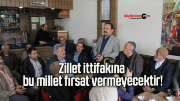 Zillet ittifakına bu millet fırsat vermeyecektir!