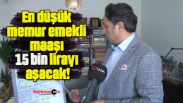 En düşük memur emekli maaşı 15 bin lirayı aşacak!