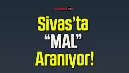 Sivas’ta “MAL” Aranıyor!