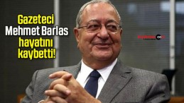 Gazeteci Mehmet Barlas hayatını kaybetti!