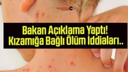 Bakan Açıklama Yaptı! Kızamığa Bağlı Ölüm İddiaları..