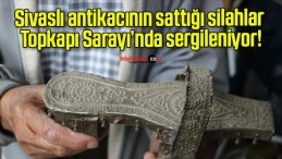 Sivaslı antikacının sattığı silahlar Topkapı Sarayı’nda sergileniyor!