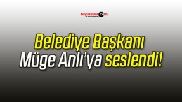 Belediye Başkanı Müge Anlı’ya seslendi!