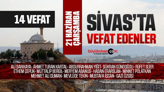 Sivas Aramızdan Ayrılanlar – Sivas’ta Ölenler –21 Haziran 2023