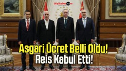 Asgari Ücret Belli Oldu! Reis Kabul Etti!