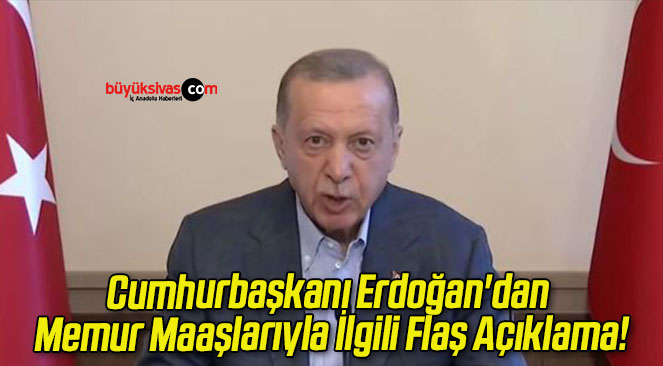 Cumhurbaşkanı Erdoğan’dan Memur Maaşlarıyla İlgili Flaş Açıklama!