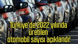 Türkiye’de 2022 yılında üretilen otomobil sayısı açıklandı!