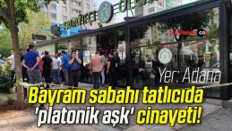 Bayram sabahı tatlıcıda ‘platonik aşk’ cinayeti!