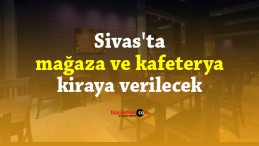 Sivas’ta mağaza ve kafeterya kiraya verilecek