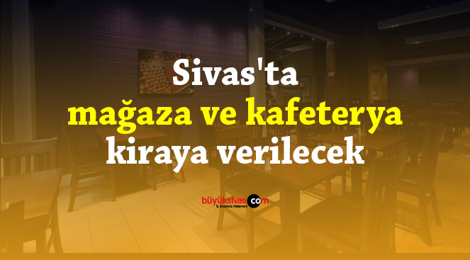 Sivas’ta mağaza ve kafeterya kiraya verilecek