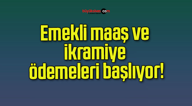 Emekli maaş ve ikramiye ödemeleri başlıyor!