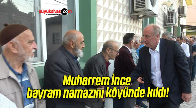 Muharrem İnce bayram namazını köyünde kıldı!