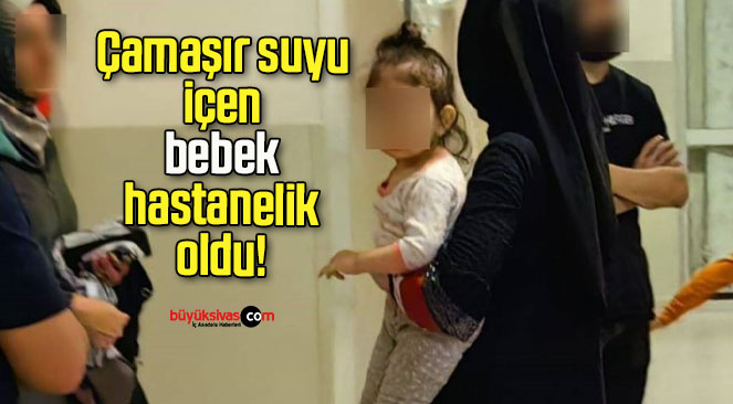 Çamaşır suyu içen bebek hastanelik oldu!