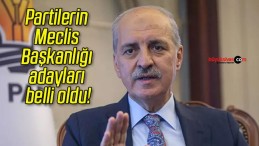 Partilerin Meclis Başkanlığı adayları belli oldu!