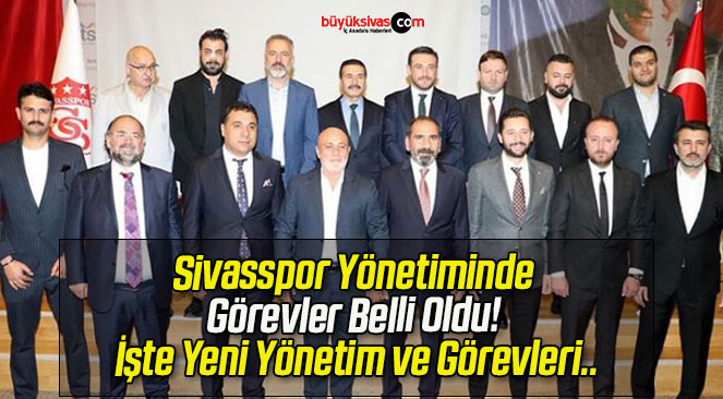 Sivasspor Yönetiminde Görevler Belli Oldu! İşte Yeni Yönetim ve Görevleri..