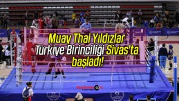 Muay Thai Yıldızlar Türkiye Birinciliği Sivas’ta başladı!