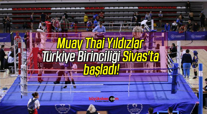 Muay Thai Yıldızlar Türkiye Birinciliği Sivas’ta başladı!