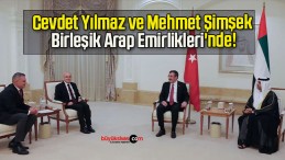 Cevdet Yılmaz ve Mehmet Şimşek Birleşik Arap Emirlikleri’nde!