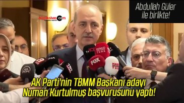 AK Parti’nin TBMM Başkanı adayı Numan Kurtulmuş başvurusunu yaptı!