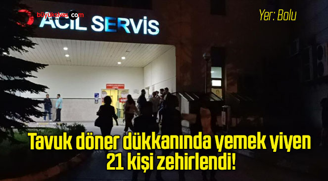 Tavuk döner dükkanında yemek yiyen 21 kişi zehirlendi!