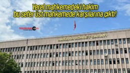 Yerel mahkemedeki hakim, bu sefer üst mahkemede karşılarına çıktı!