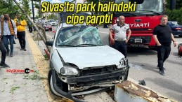 Sivas’ta park halindeki cipe çarpan otomobildeki iki kişi yaralandı! 