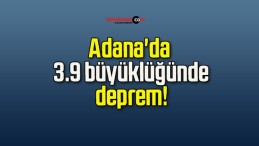 Adana’da 3.9 büyüklüğünde deprem!