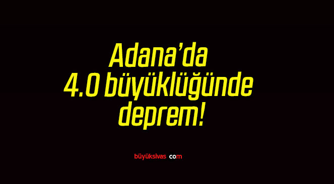 Adana’da 4.0 büyüklüğünde deprem!