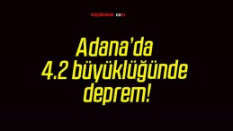 Adana’da 4.2 büyüklüğünde deprem!