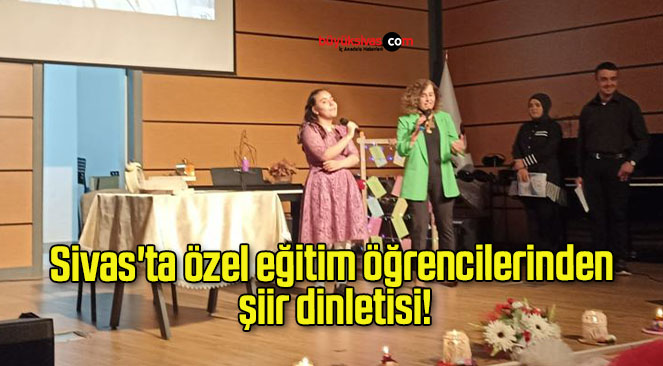 Sivas’ta özel eğitim öğrencilerinden şiir dinletisi!