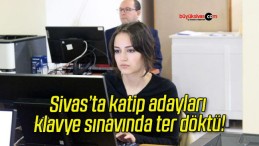 Sivas’ta katip adayları klavye sınavında ter döktü!