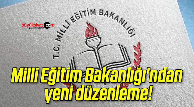 Milli Eğitim Bakanlığı’ndan yeni düzenleme!