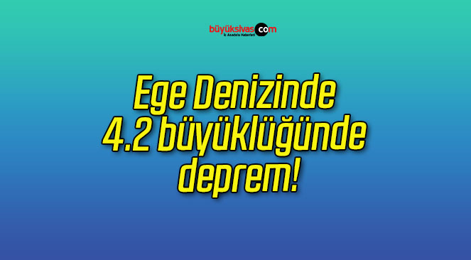 Ege Denizinde 4.2 büyüklüğünde deprem!