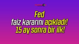 Fed faiz kararını açıkladı! 15 ay sonra bir ilk!