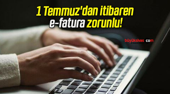 1 Temmuz’dan itibaren e-fatura zorunlu!