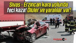 Sivas – Erzincan kara yolunda feci kaza! Ölüler ve yaralılar var!
