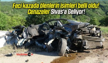 Feci kazada ölenlerin isimleri belli oldu! Cenazeler Sivas’a Geliyor!