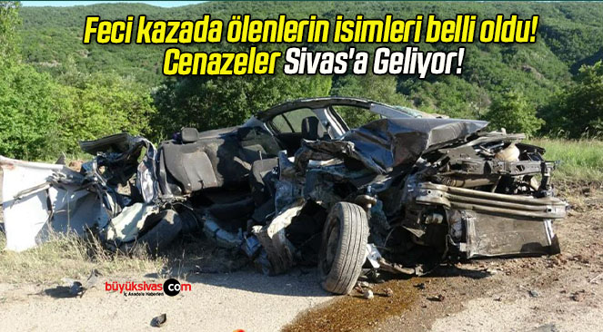 Feci kazada ölenlerin isimleri belli oldu! Cenazeler Sivas’a Geliyor!