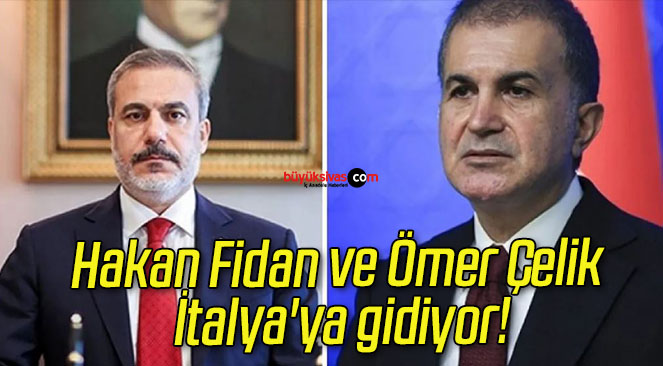 Hakan Fidan ve Ömer Çelik İtalya’ya gidiyor!