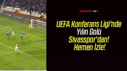 UEFA Konferans Ligi’nde Yılın Golü Sivasspor’dan! Hemen İzle!