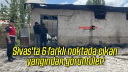 Sivas’ta 6 farklı noktada çıkan yangından görüntüler!