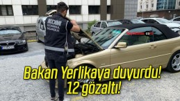 Bakan Yerlikaya duyurdu! 12 gözaltı!