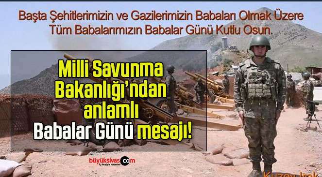 Milli Savunma Bakanlığı’ndan anlamlı Babalar Günü mesajı!