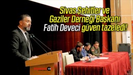 Sivas Şehitler ve Gaziler Derneği Başkanı Fatih Deveci güven tazeledi!