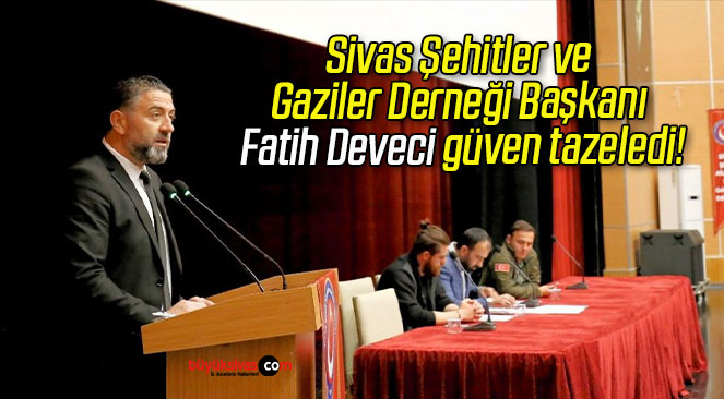 Sivas Şehitler ve Gaziler Derneği Başkanı Fatih Deveci güven tazeledi!