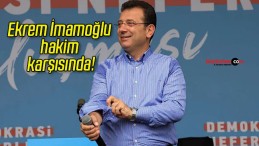 Ekrem İmamoğlu hakim karşısında!