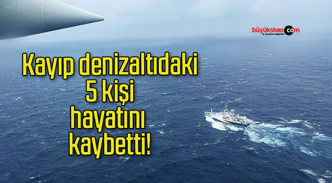 Kayıp denizaltıdaki 5 kişi hayatını kaybetti!