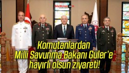 Komutanlardan Milli Savunma Bakanı Güler’e hayırlı olsun ziyareti!